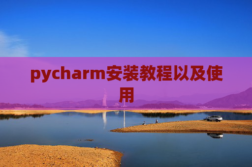 pycharm安装教程以及使用